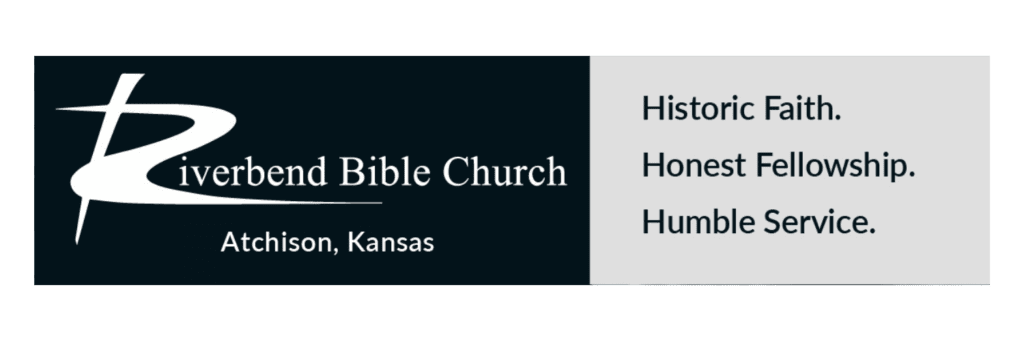 Riverbend Bible Church Atchison, Kansas. Historic Faith. Honest Fellowship. Humble Service